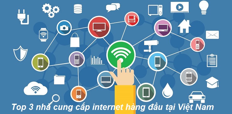 Top 3 nhà cung cấp internet hàng đầu tại Việt Nam
