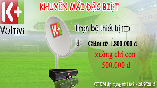Xem K+ HD với giá giảm chỉ còn 500.000 đồng/bộ Xem K+ HD với giá giảm chỉ còn 500.000 đồng/bộ