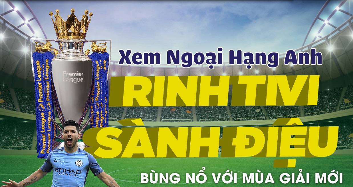 Bùng nổ Ngoại Hạng Anh trên truyền hình FPT Bùng nổ Ngoại Hạng Anh trên truyền hình FPT